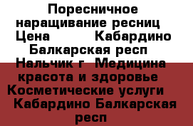 Поресничное наращивание ресниц › Цена ­ 500 - Кабардино-Балкарская респ., Нальчик г. Медицина, красота и здоровье » Косметические услуги   . Кабардино-Балкарская респ.